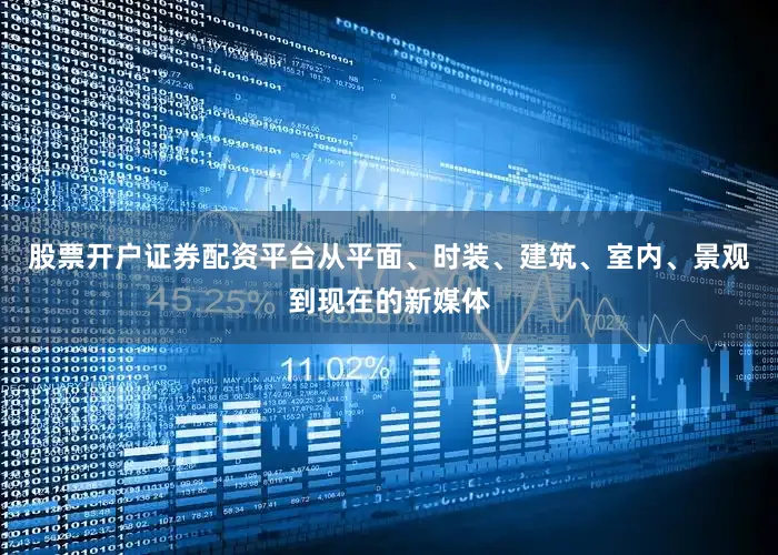 股票开户证券配资平台从平面、时装、建筑、室内、景观到现在的新媒体