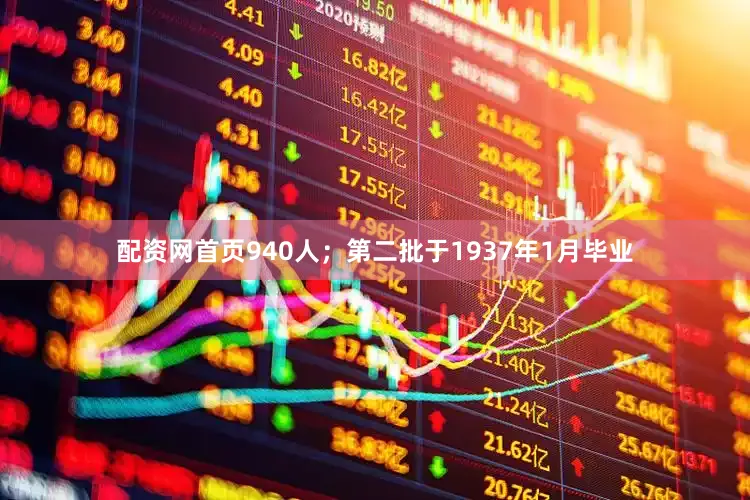 配资网首页940人；第二批于1937年1月毕业