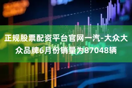 正规股票配资平台官网一汽-大众大众品牌6月份销量为87048辆