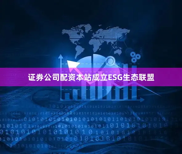 证券公司配资本站成立ESG生态联盟