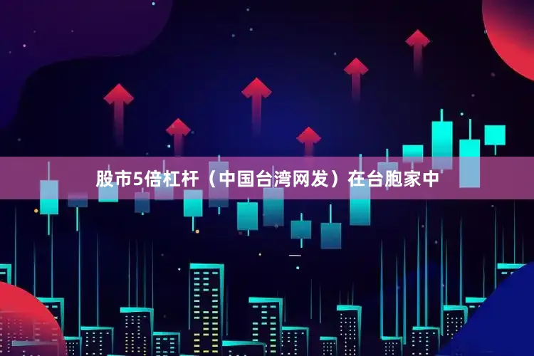 股市5倍杠杆（中国台湾网发）在台胞家中