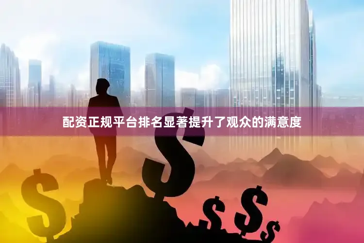 配资正规平台排名显著提升了观众的满意度
