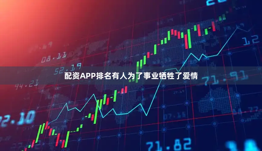 配资APP排名有人为了事业牺牲了爱情
