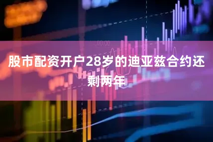 股市配资开户28岁的迪亚兹合约还剩两年
