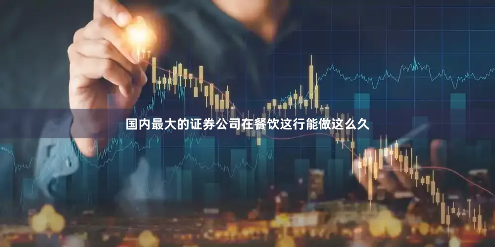 国内最大的证券公司在餐饮这行能做这么久