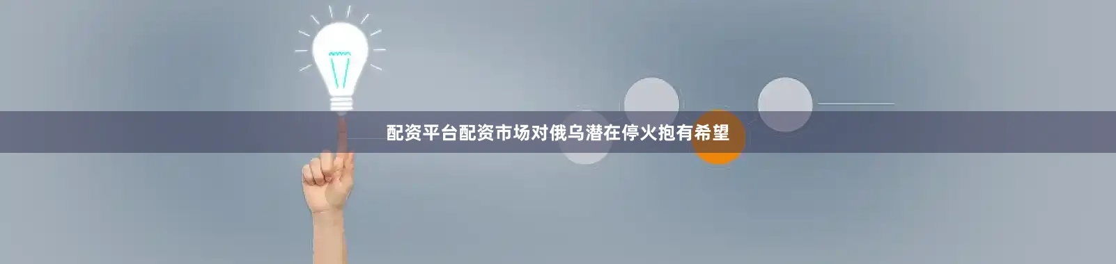 配资平台配资市场对俄乌潜在停火抱有希望