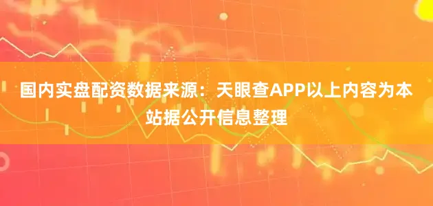 国内实盘配资数据来源：天眼查APP以上内容为本站据公开信息整理