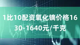 1比10配资氧化镝价格1630-1640元/千克