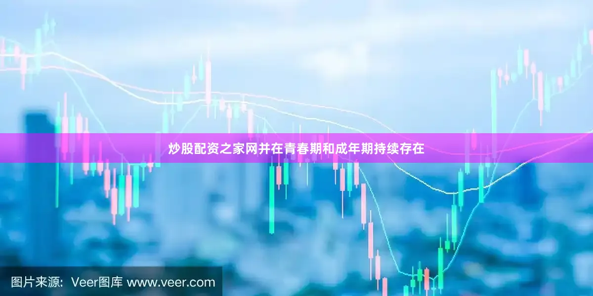 炒股配资之家网并在青春期和成年期持续存在