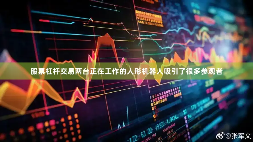 股票杠杆交易两台正在工作的人形机器人吸引了很多参观者